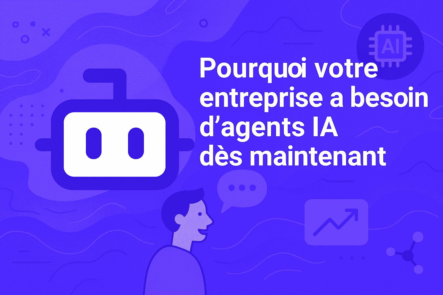 Pourquoi votre entreprise a besoin d'agents IA dès maintenant