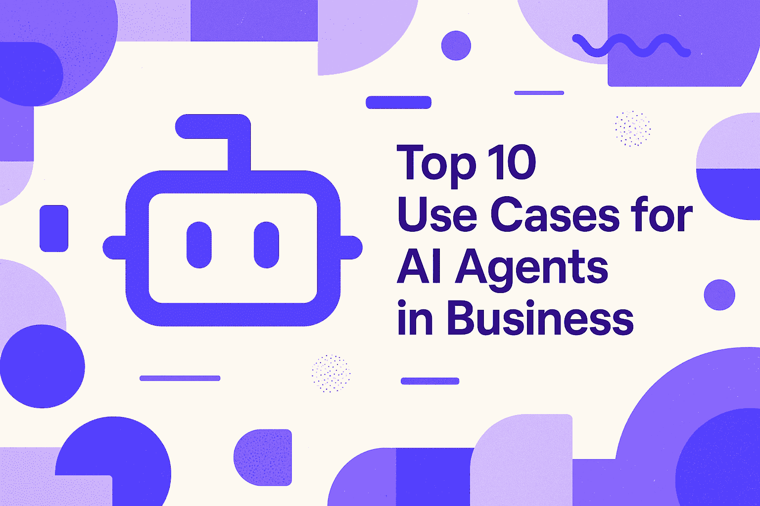 Top 10 Use Cases for AI Agents in Business
