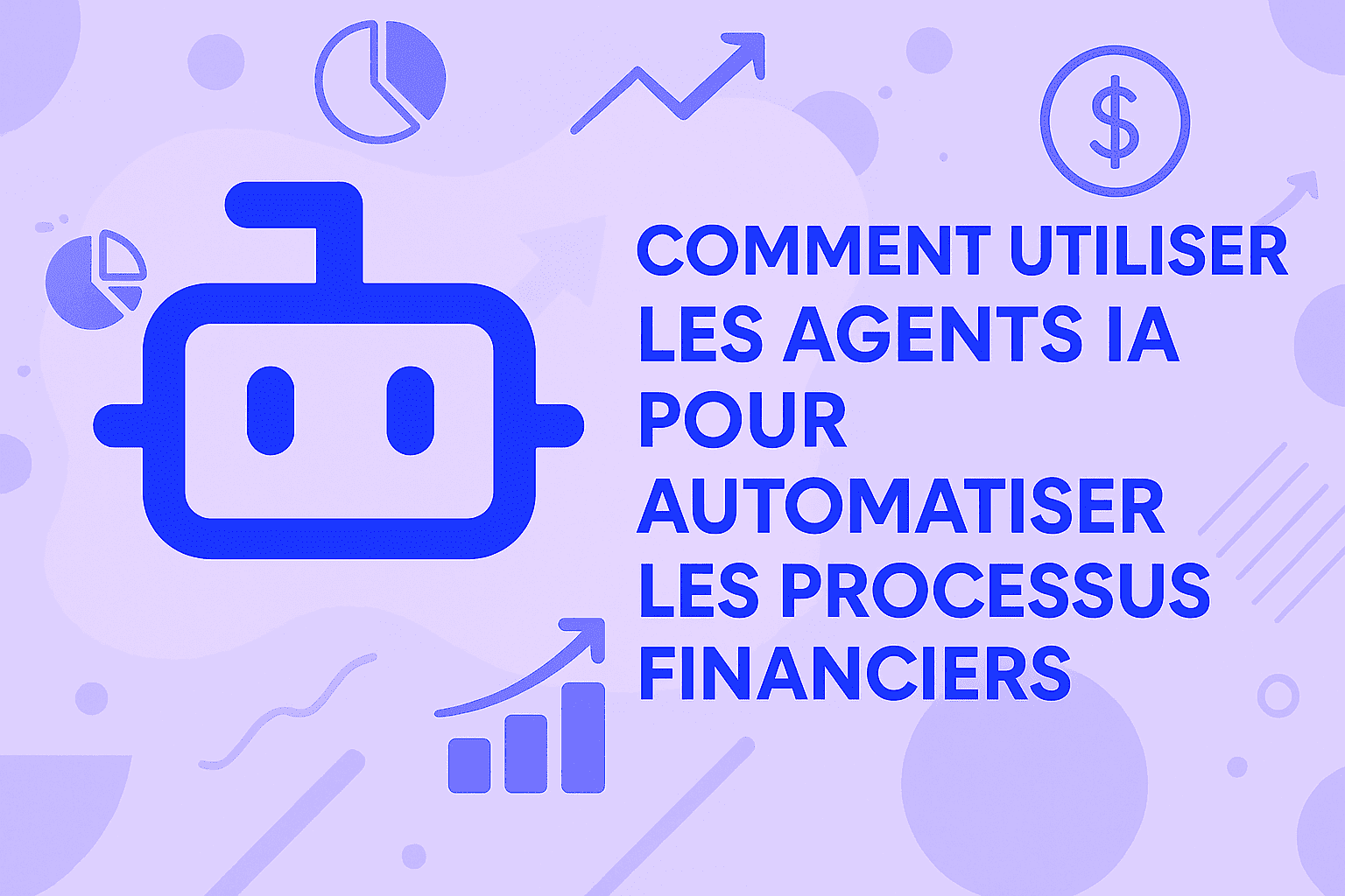 Comment utiliser les agents IA pour automatiser les processus financiers