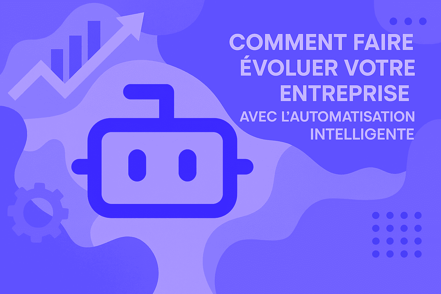 Comment faire évoluer votre entreprise avec l'automatisation intelligente