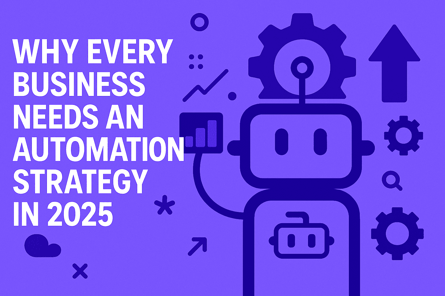 Why Every Business Needs an Automation Strategy in 2025